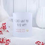 Just Want You Be Happy Coffee Mug