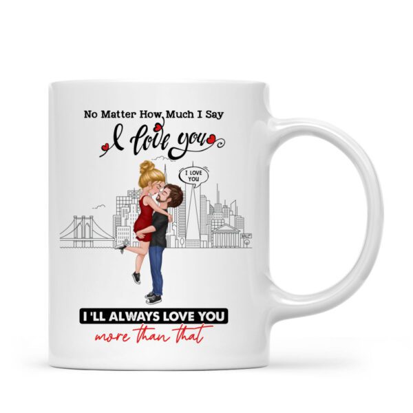 No Matter How Much I Say I Love You Ceramic Coffee Mug – Romantic Couple Love Mug | 330ml Gift for Boyfriend, Girlfriend, Husband & Wife