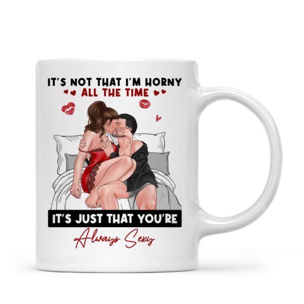 Funny Romantic Couple Coffee Mug – "It's Not That I'm Horny All the Time, It's Just That You're Always Sexy" | 330ml Ceramic Gift for Husband, Wife, Boyfriend & Girlfriend